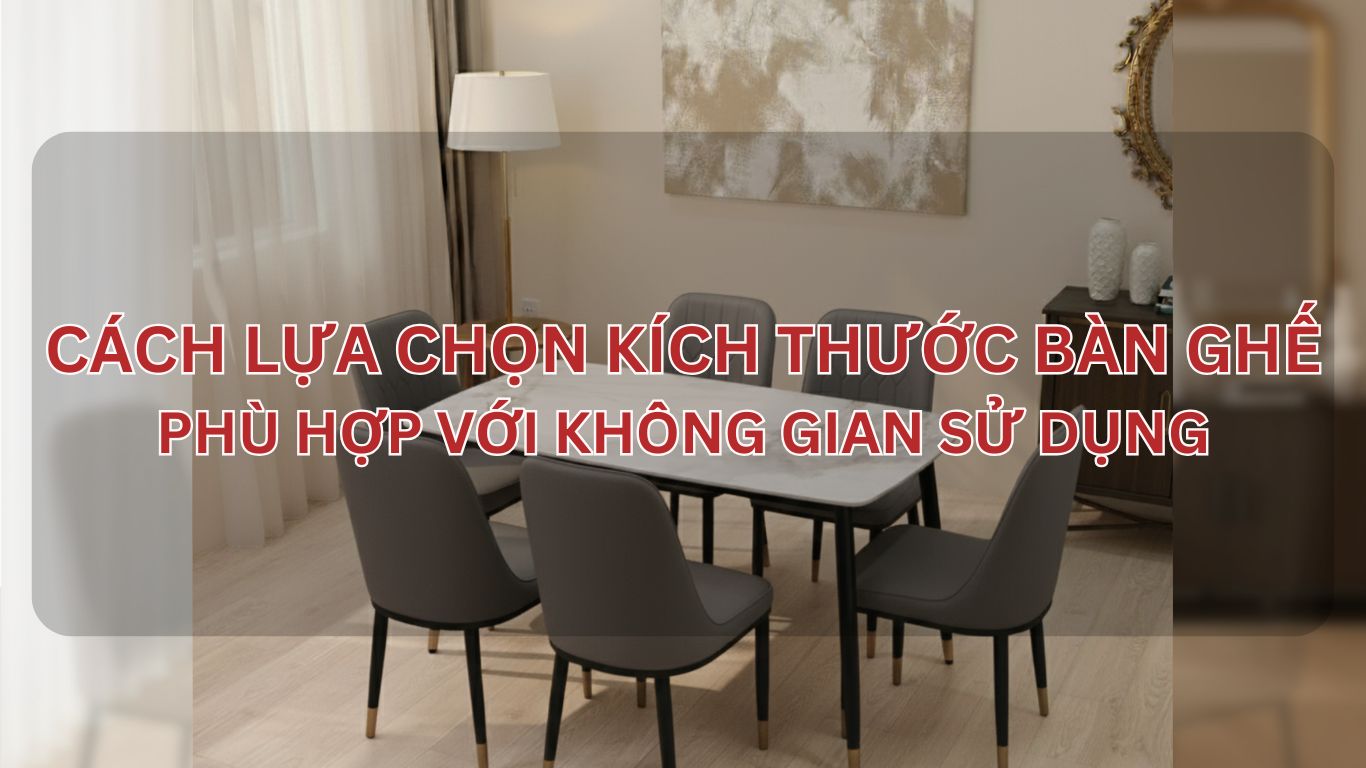 Cách lựa chọn kích thước bàn ghế phù hợp với không gian sử dụng