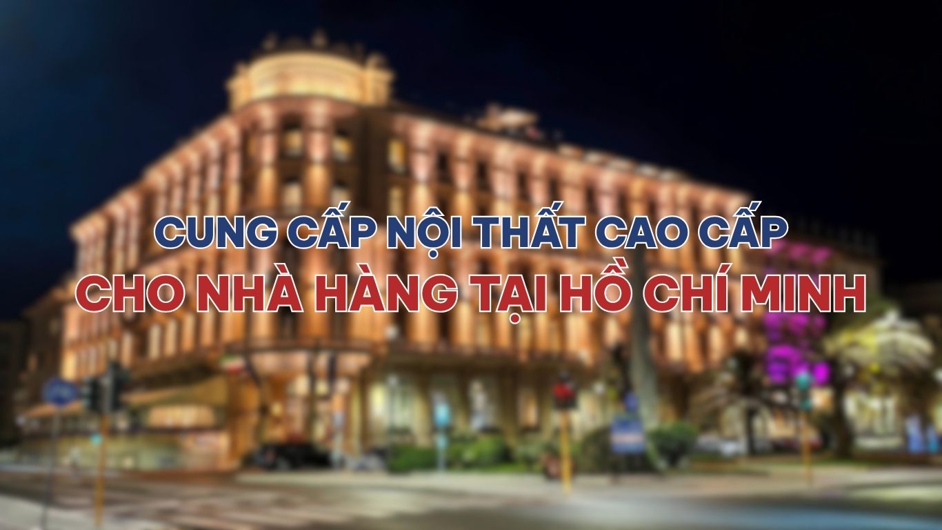 Cung cấp nội thất cao cấp sang trọng cho khách sạn tại Hồ Chí Minh