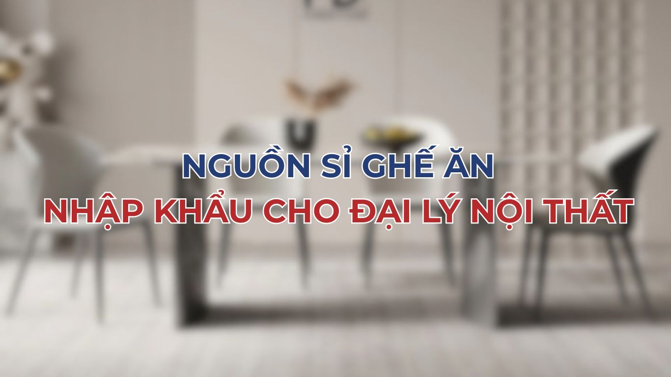 Nguồn Sỉ Ghế Ăn Nhập Khẩu Cho Đại Lý Nội Thất