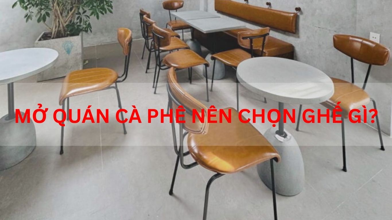 Mở Quán Cà Phê Nên Chọn Ghế Gì?