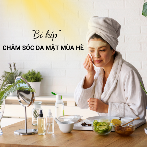 Cách chăm sóc da mùa hè: Làn da cũng cần “nghỉ mát