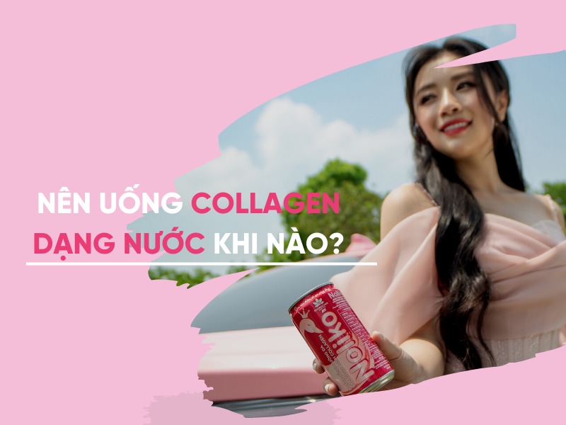 Nên uống collagen dạng nước khi nào?