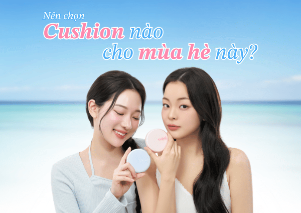 MÙA HÈ NÊN CHỌN LOẠI CUSHION NÀO?