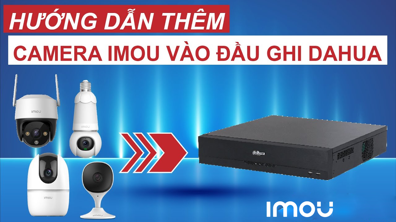 Hướng dẫn 4 bước add camera IMOU vào đầu ghi Dahua