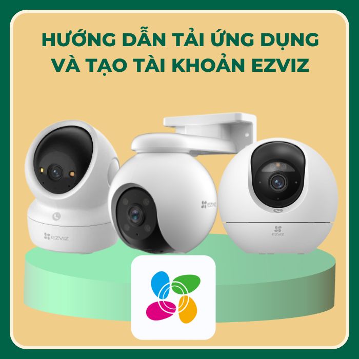 Hướng dẫn tải ứng dụng và tạo tài khoản Ezviz