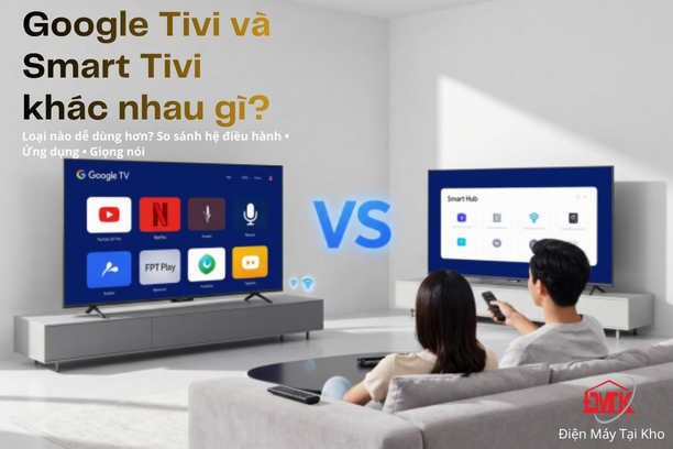 Google Tivi và Smart Tivi khác nhau gì? Loại nào dễ dùng hơn?