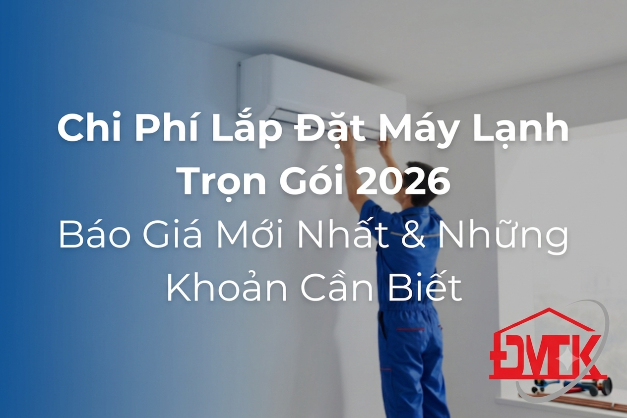 Chi Phí Lắp Đặt Máy Lạnh Trọn Gói 2026 – Báo Giá Mới Nhất