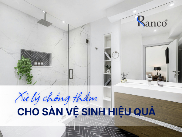 Chống thấm sàn vệ sinh: Giải pháp xử lý thấm nhà vệ sinh triệt để
