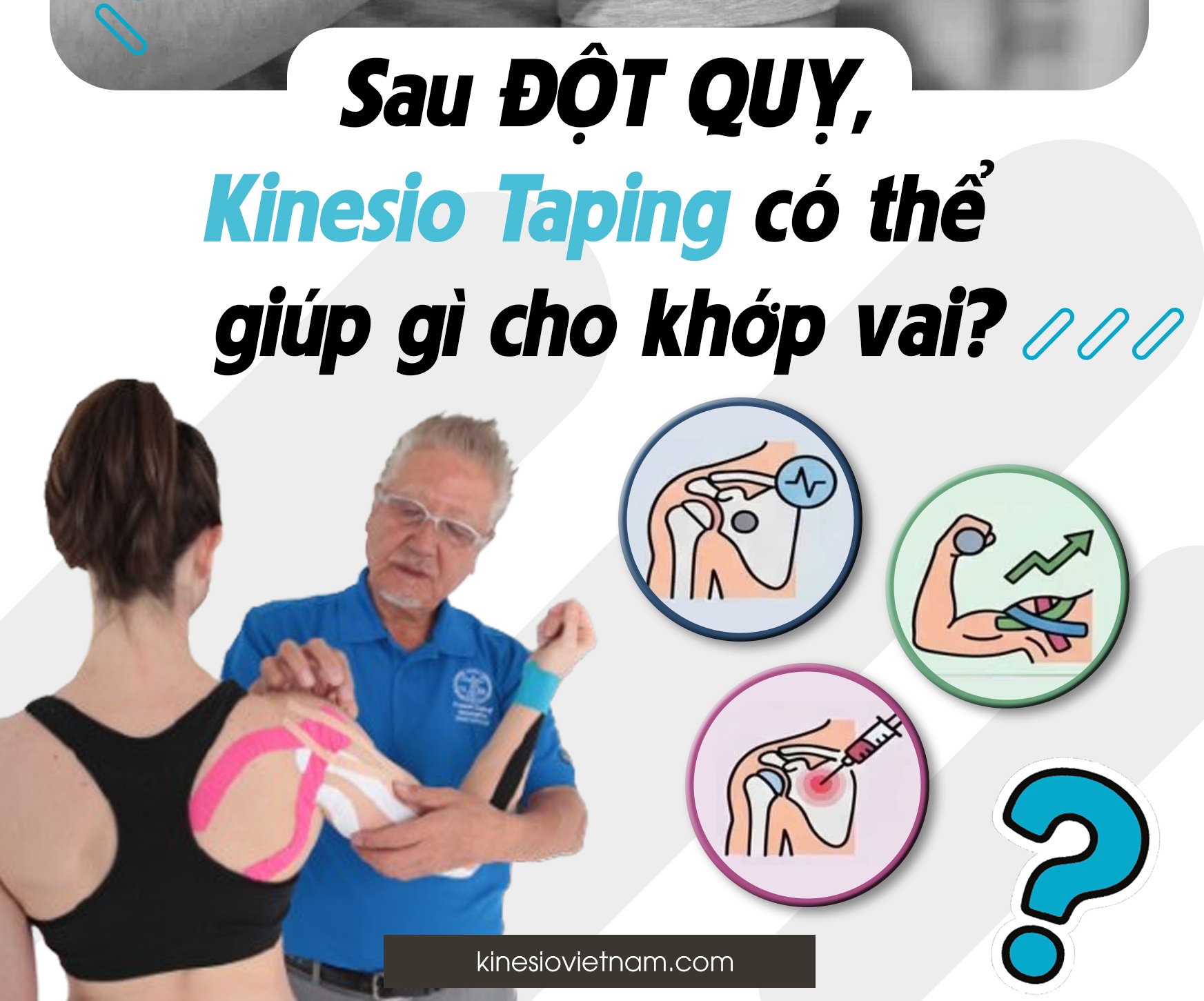 SAU ĐỘT QUỴ, KINESIO TAPING CÓ THỂ GIÚP GÌ ĐƯỢC CHO TÌNH TRẠNG BÁN TRẬT KHỚP VAI?