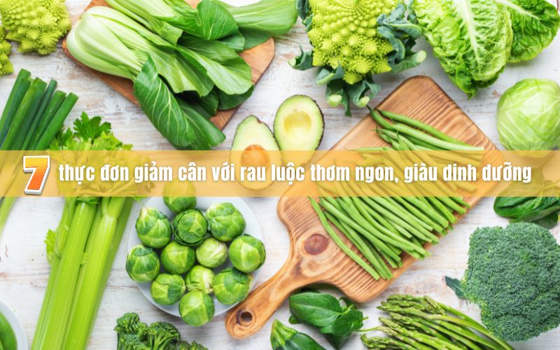 7 thực đơn giảm cân với rau luộc thơm ngon, giàu dinh dưỡng