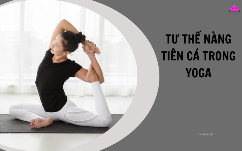 Tư thế nàng tiên cá trong Yoga: Lợi ích, Cách tập, Lỗi thường gặp