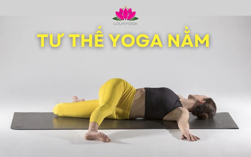 Tư thế Yoga nằm: Lợi ích, cách thực hiện và lưu ý quan trọng