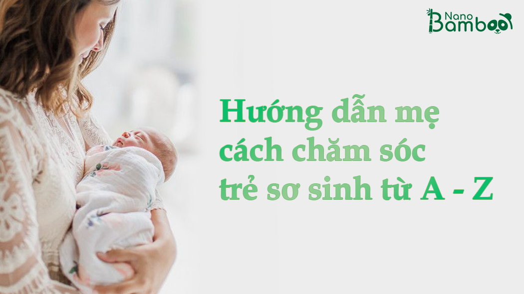 Hướng Dẫn Mẹ Cách Chăm Sóc Trẻ Sơ Sinh Từ A - Z