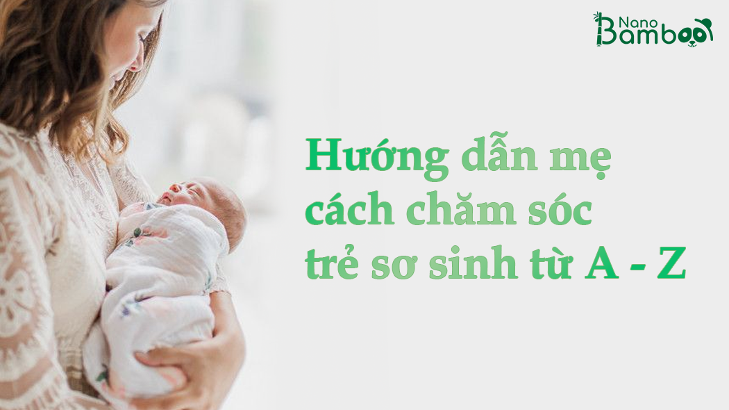 Hướng Dẫn Mẹ Cách Chăm Sóc Trẻ Sơ Sinh Từ A - Z Hướng Dẫn Mẹ Cách Chăm Sóc Trẻ Sơ Sinh Từ A - Z