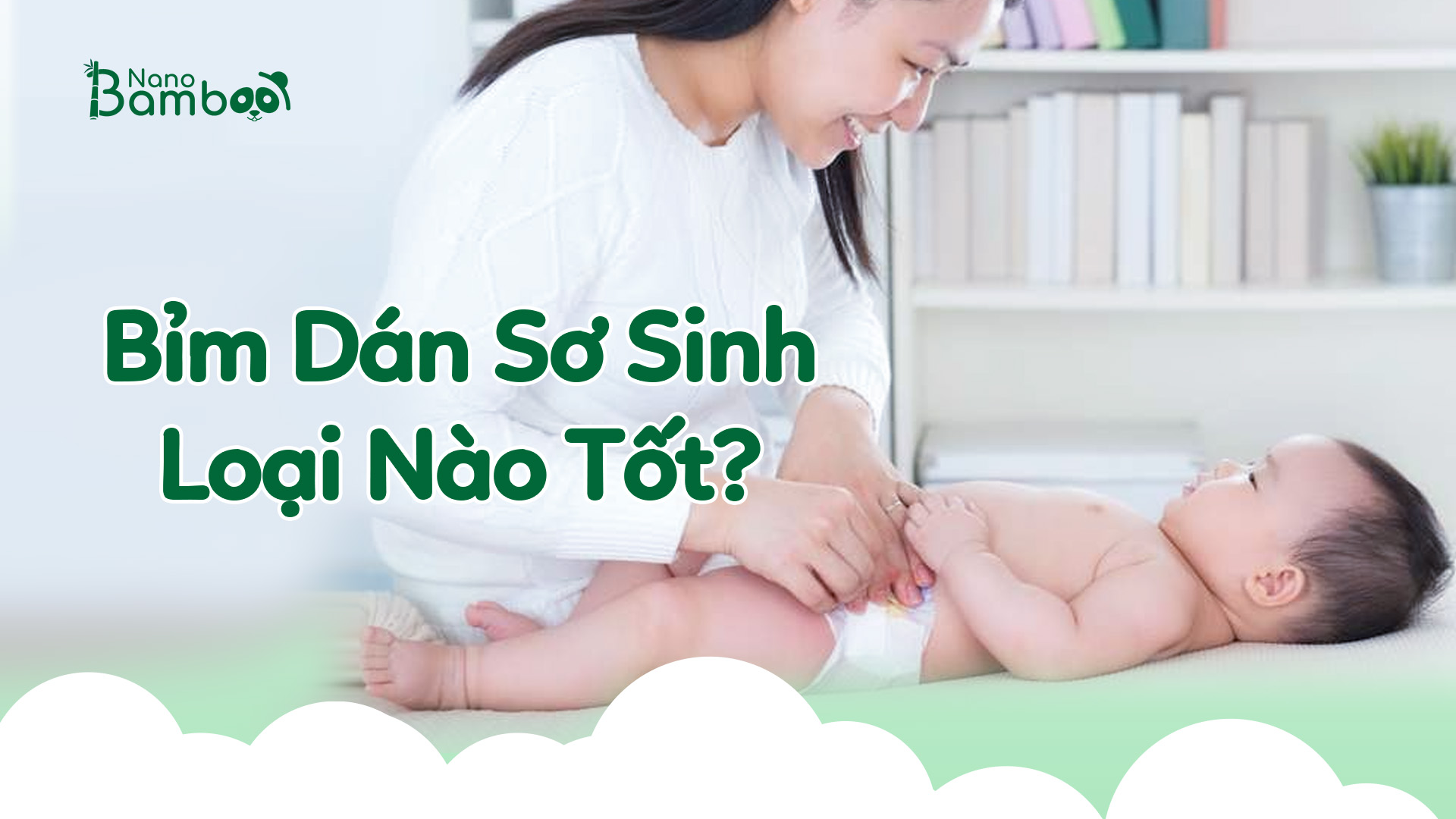 Bỉm Dán Sơ Sinh Loại Nào Tốt? Bỉm Dán Sơ Sinh Loại Nào Tốt?