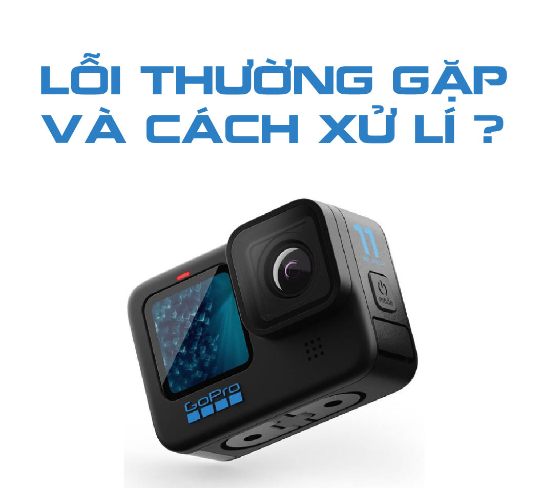 Các lỗi thường gặp của Gopro và cách khắc phục nhanh chóng