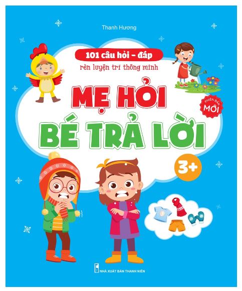 101 câu hỏi - đáp rèn luyện trí thông minh Mẹ hỏi bé trả lời