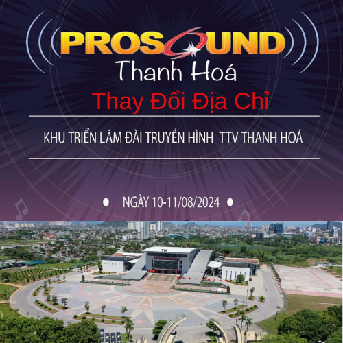 Thay Đổi Địa Điểm Tổ Chức Prosound 2024 Triệu Sơn