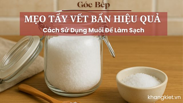 Mẹo Tẩy Vết Bẩn Hiệu Quả: Cách Sử Dụng Muối Để Làm Sạch