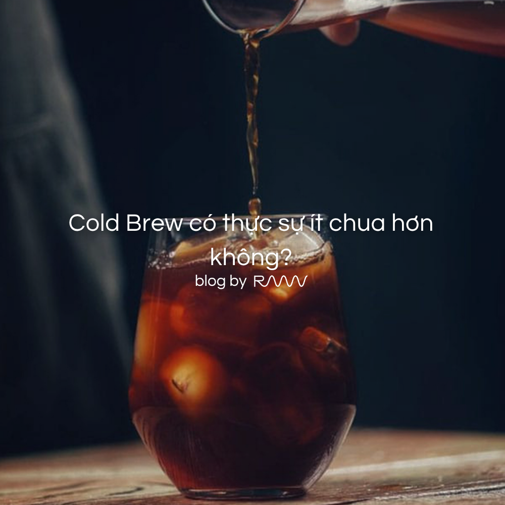 Cold Brew có thực sự ít chua hơn không?