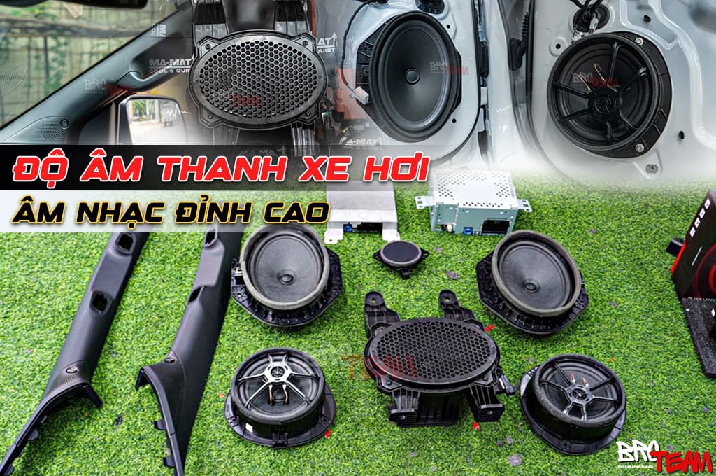 Độ Âm Thanh Xe Hơi – Trải Nghiệm Âm Nhạc Đỉnh Cao Cùng Bro Team