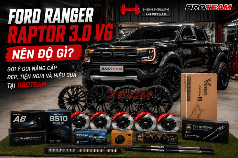 Ford Ranger Raptor 3.0 V6 Nên Độ Gì? Gợi Ý Gói Nâng Cấp Đẹp, Tiện Nghi Và Hiệu Quả Tại BROTEAM