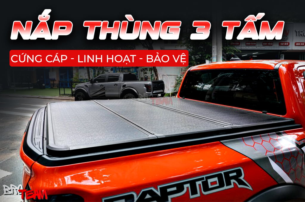 Nắp Thùng 3 Tấm : Bảo Vệ Hàng Hóa, Giữ Nguyên Dáng Xe