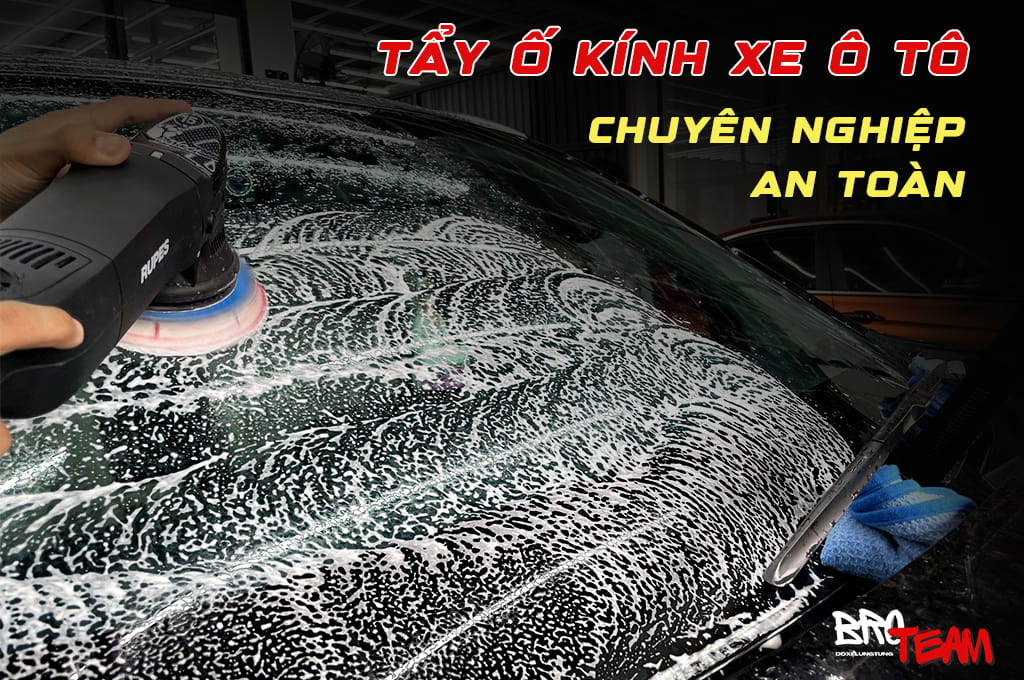 Tẩy ố kính xe ô tô chuyên nghiệp, an toàn, bảo vệ tầm nhìn