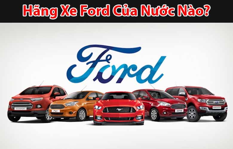 Ford là thương hiệu ô tô của nước nào