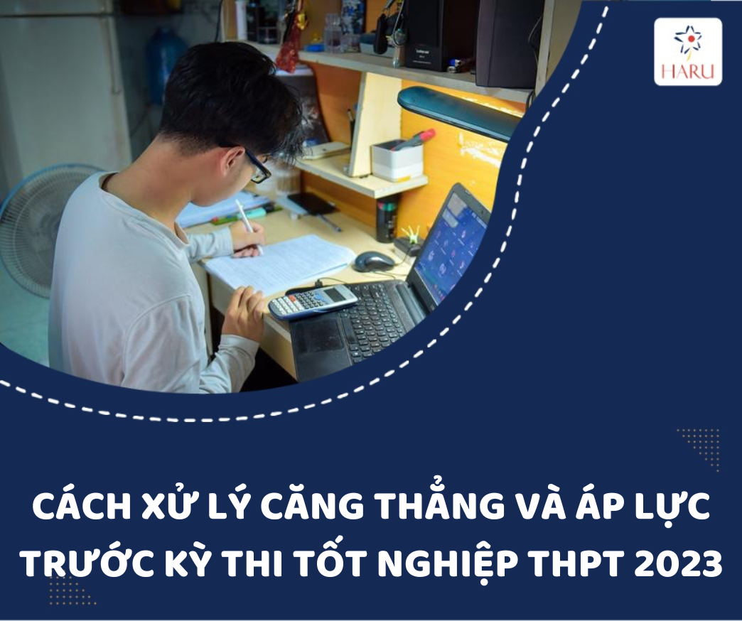 CÁCH XỬ LÝ CĂNG THẲNG VÀ ÁP LỰC TRƯỚC KỲ THI TỐT NGHIỆP THPT 2023
