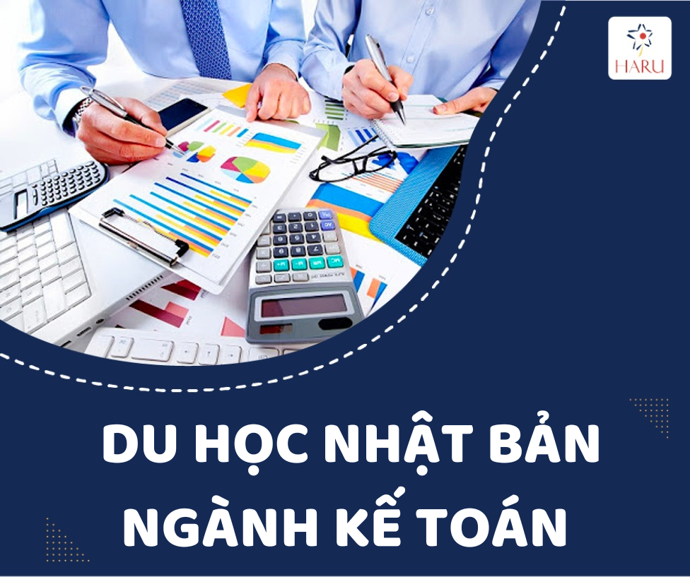 DU HỌC NHẬT BẢN NGÀNH KẾ TOÁN - TẤT TẦN TẬT NHỮNG THÔNG TIN QUAN TRỌNG