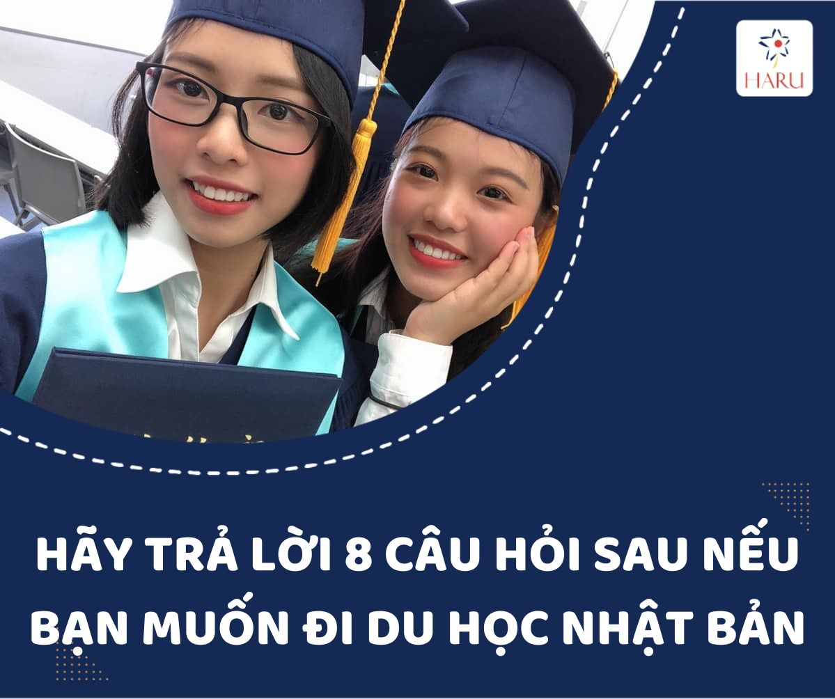 HÃY TRẢ LỜI 8 CÂU HỎI SAU NẾU BẠN MUỐN ĐI DU HỌC NHẬT BẢN