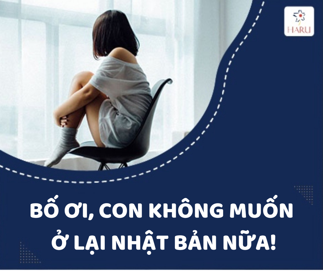 BỐ ƠI, CON KHÔNG MUỐN Ở LẠI NHẬT BẢN NỮA!