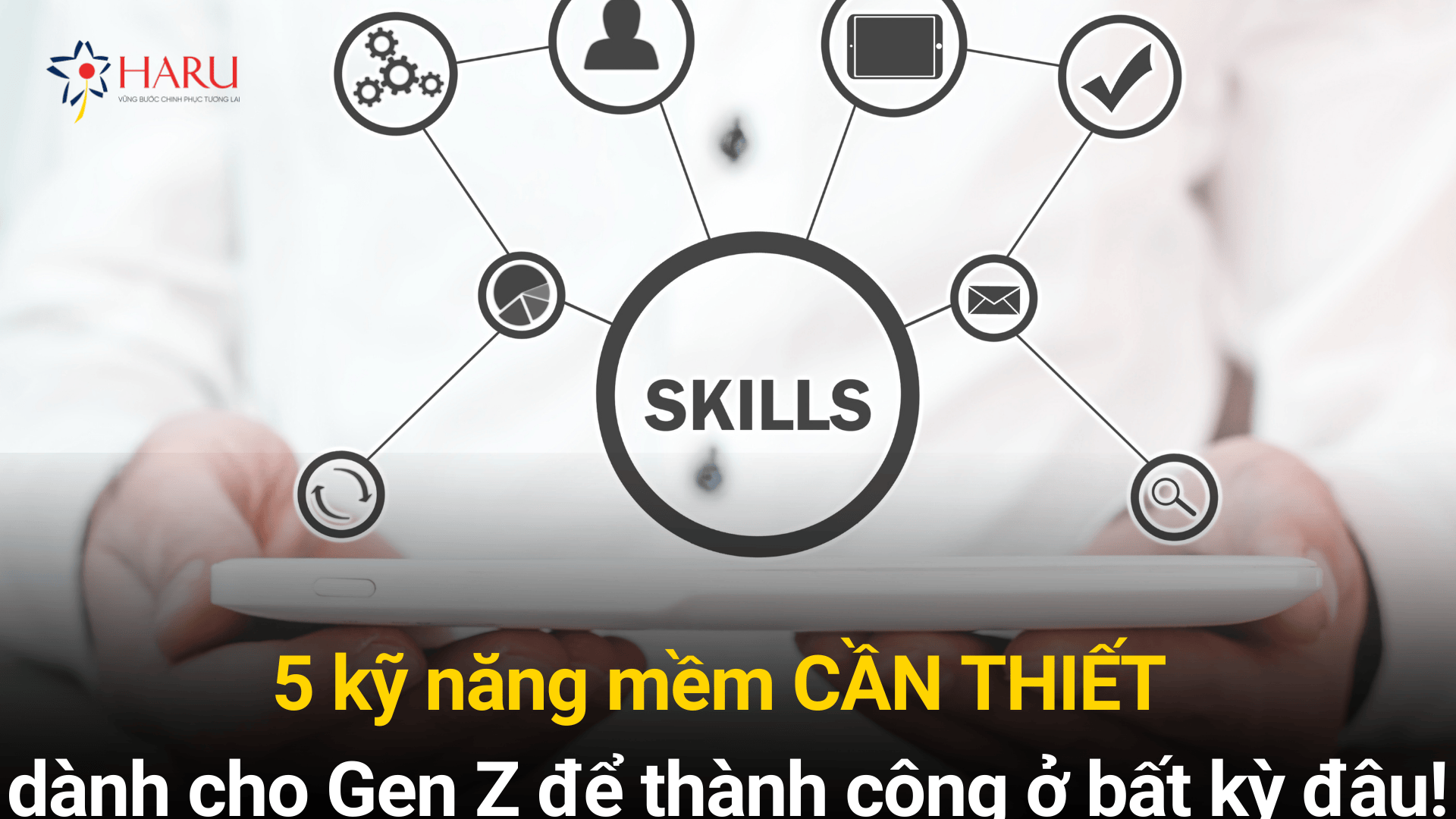 5 kỹ năng mềm CẦN THIẾT dành cho Gen Z để thành công ở bất kỳ đâu!