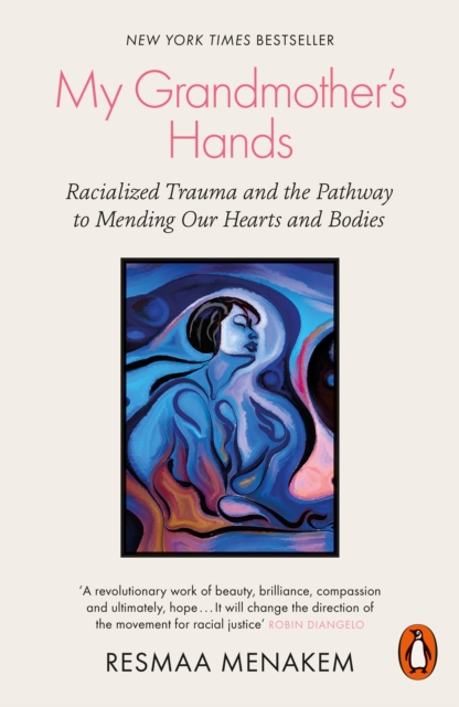 My Grandmother's Hands : Racialized Trauma and the Pathway to Mending Our Hearts and Bodies