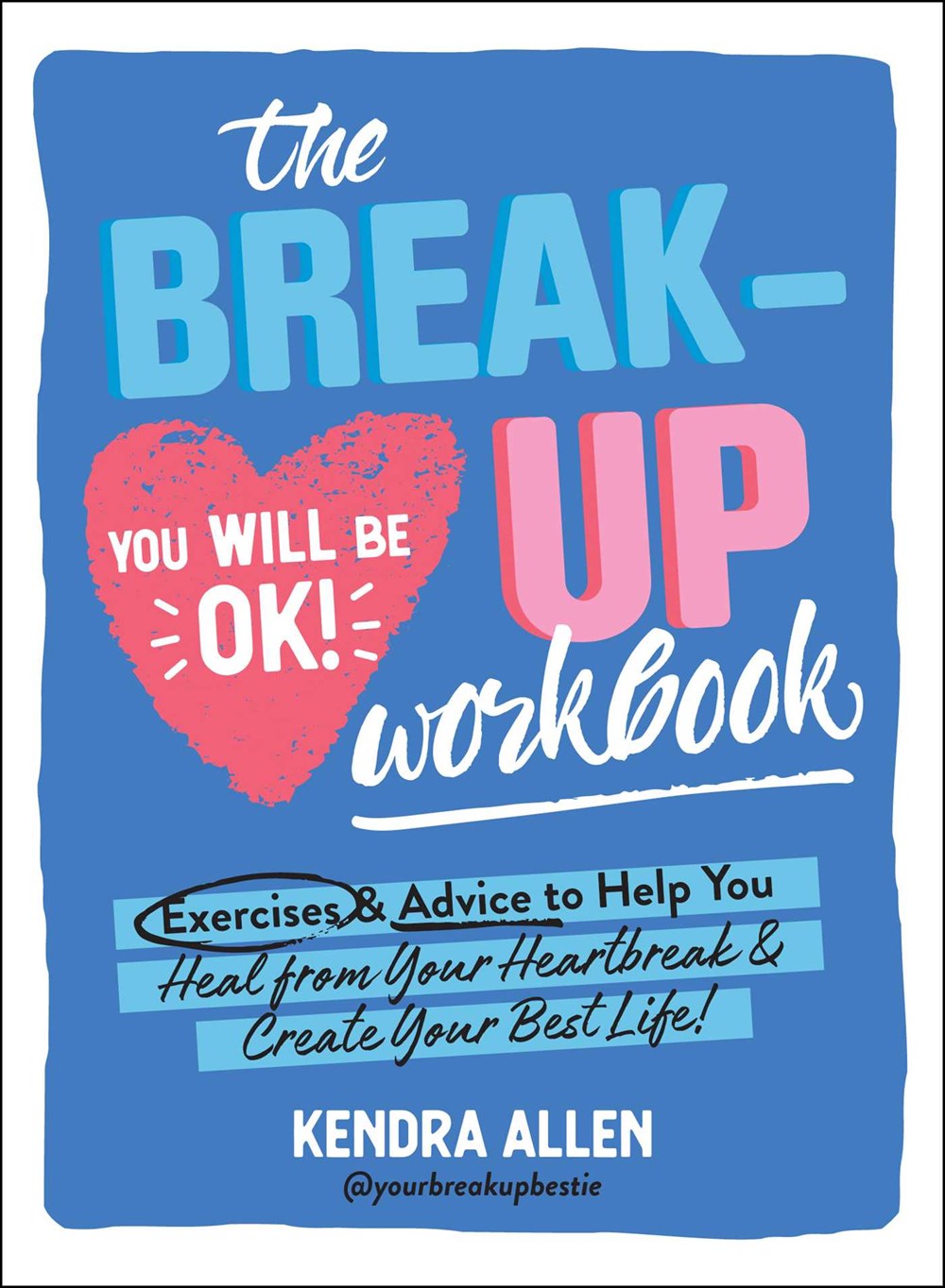 The Breakup Workbook : Exercises & Advice to Help You Heal from Your Heartbreak & Create Your Best Life!