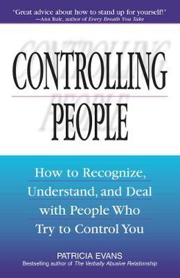 Controlling People: How to Recognize, Understand, and Deal with People Who Try to Control You