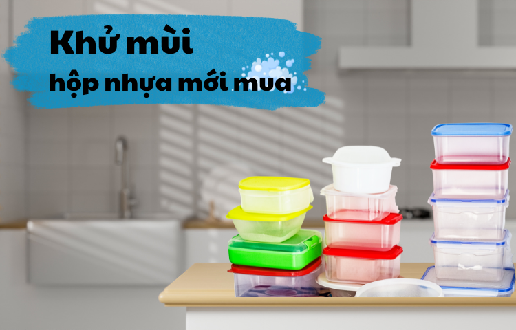 Mách bạn cách khử mùi hộp nhựa mới siêu đơn giản