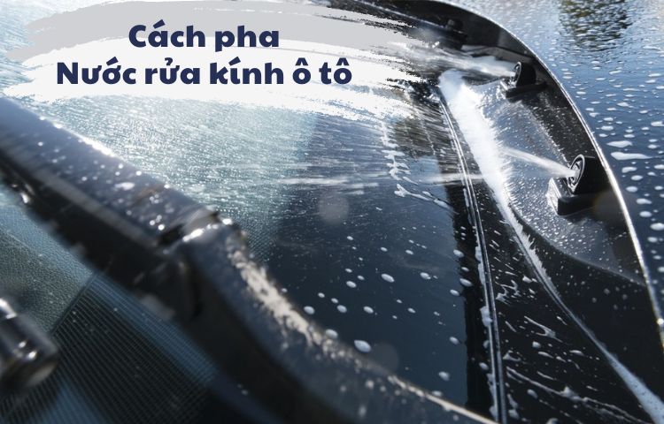 Hướng dẫn cách pha nước rửa kính ô tô đơn giản tại nhà