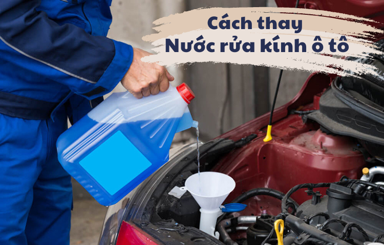 Hướng dẫn thay nước rửa kính ô tô tại nhà