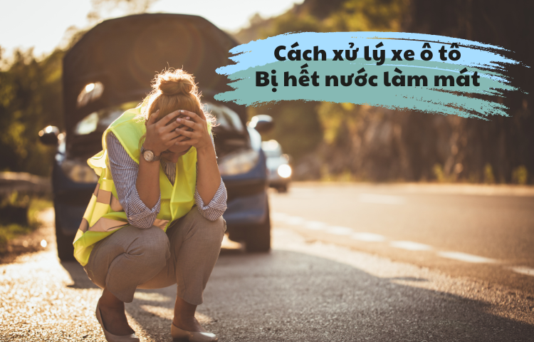 Cách xử lý khi xe hết nước làm mát động cơ giữa đường
