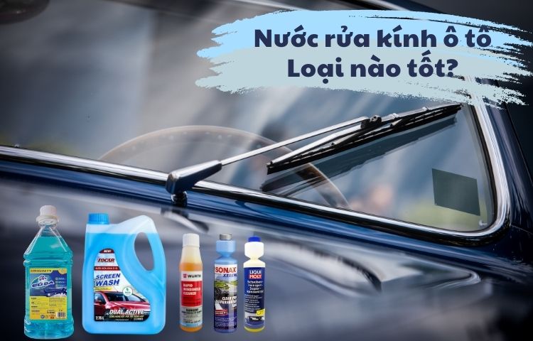 Nước rửa kính ô tô loại nào tốt? Cùng tìm hiểu 5 loại được ưa chuộng nhất