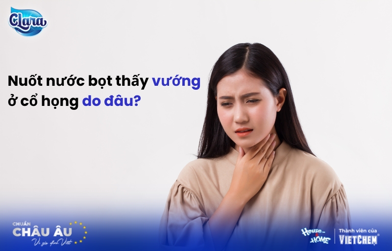 Nuốt nước bọt thấy vướng ở cổ họng | Nguyên nhân do đâu? Khi nào cần đi khám?