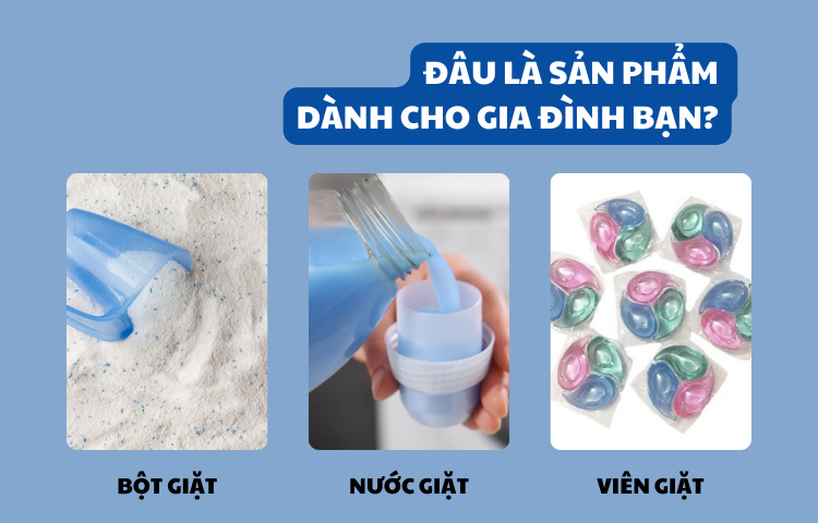 Viên giặt, Nước giặt hay Bột giặt, đâu là sản phẩm dành cho gia đình bạn?