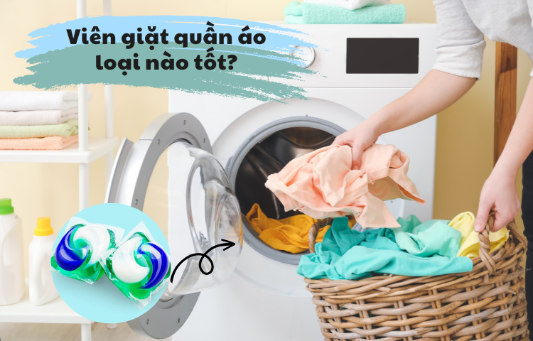 Viên giặt xả loại nào tốt? Điểm danh 5 loại viên giặt chất lượng nhất hiện nay