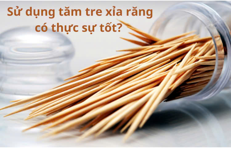 Sử dụng tăm tre xỉa răng có thật sự tốt? 