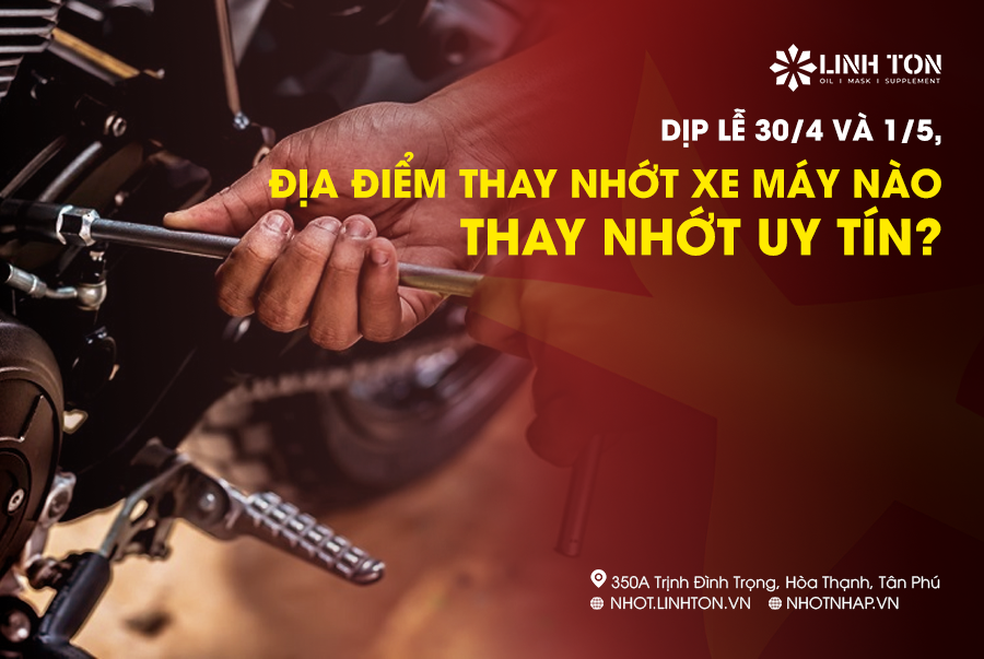 Nhớt Linh Tôn - Địa chỉ thay nhớt xe máy uy tín 30/04 - 01/05