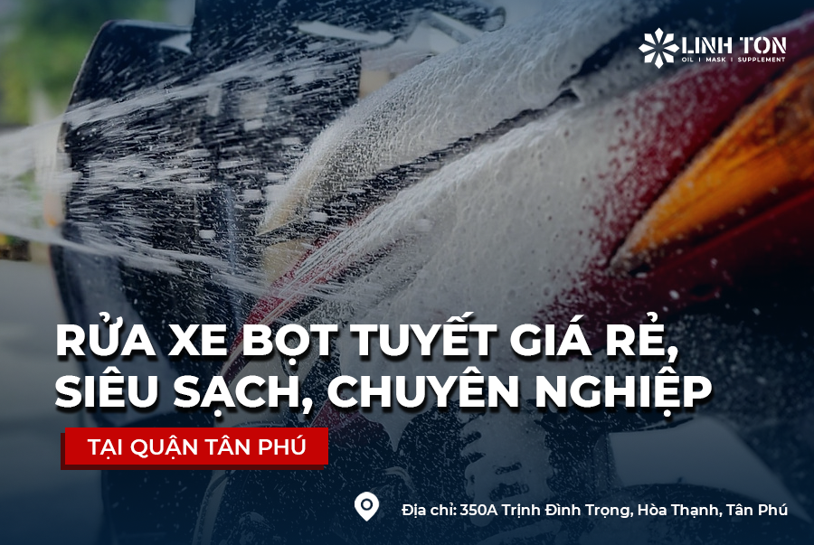 Rửa Xe Bọt Tuyết Siêu Sạch, Chuyên Nghiệp, Giá Rẻ Tại Quận Tân Phú