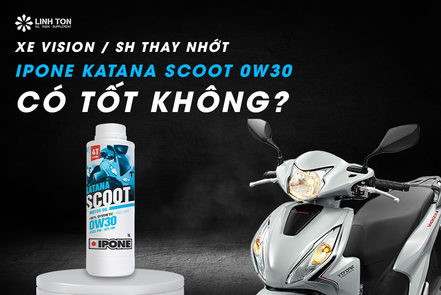 Xe Vision Sh Thay Nhớt Ipone Katana Scoot 0w30 Có Tốt Không