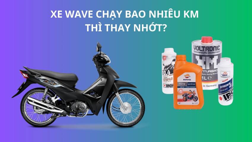 Xe wave chạy bao nhiêu km thì thay nhớt? Đâu là loại nhớt tốt nhất ?